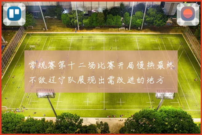 常规赛第十二场比赛开局慢热最终不敌辽宁队展现出需改进的地方